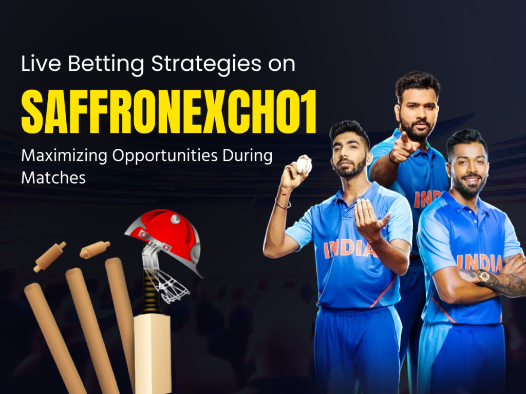 Live Betting Strategies on Saffronexch01 Maximizing Opportunities During Matche