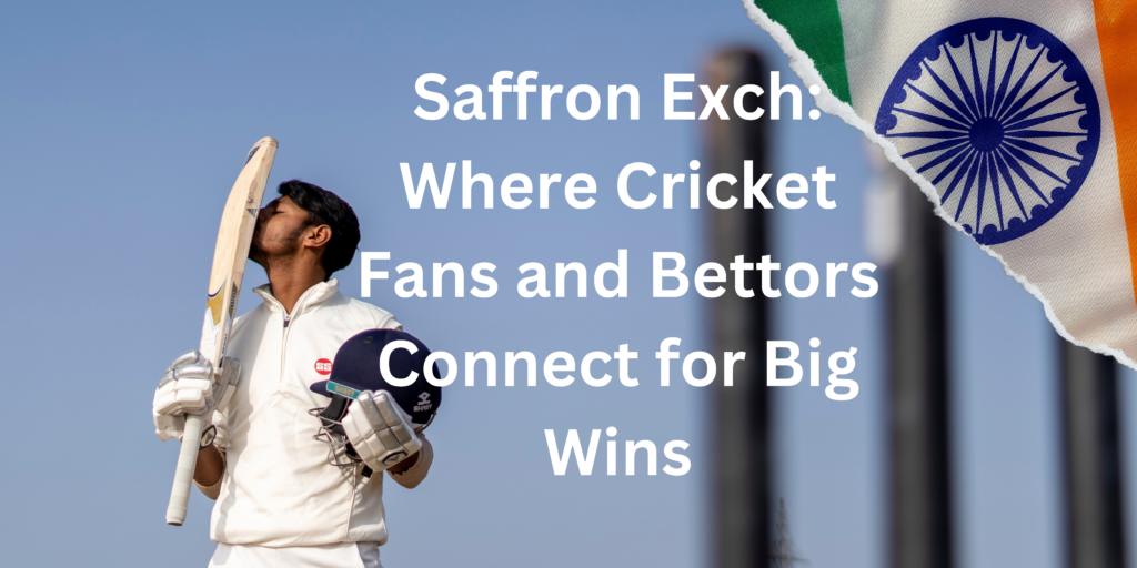 Saffron Exch: Where Cricket Fans and Bettors Connect for Big Wins